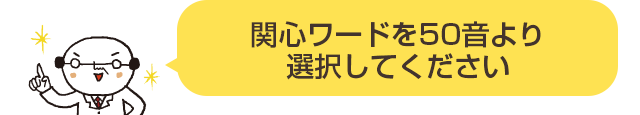 関心のある50音の頭文字を選択してください